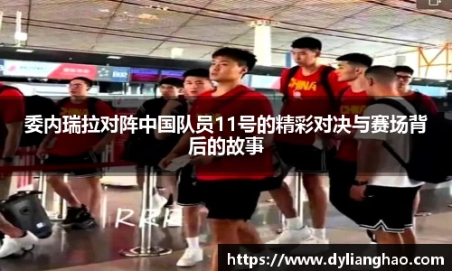 委内瑞拉对阵中国队员11号的精彩对决与赛场背后的故事